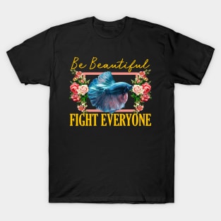 Be Beautiful, Fight Everyone - Betta 1 T-Shirt